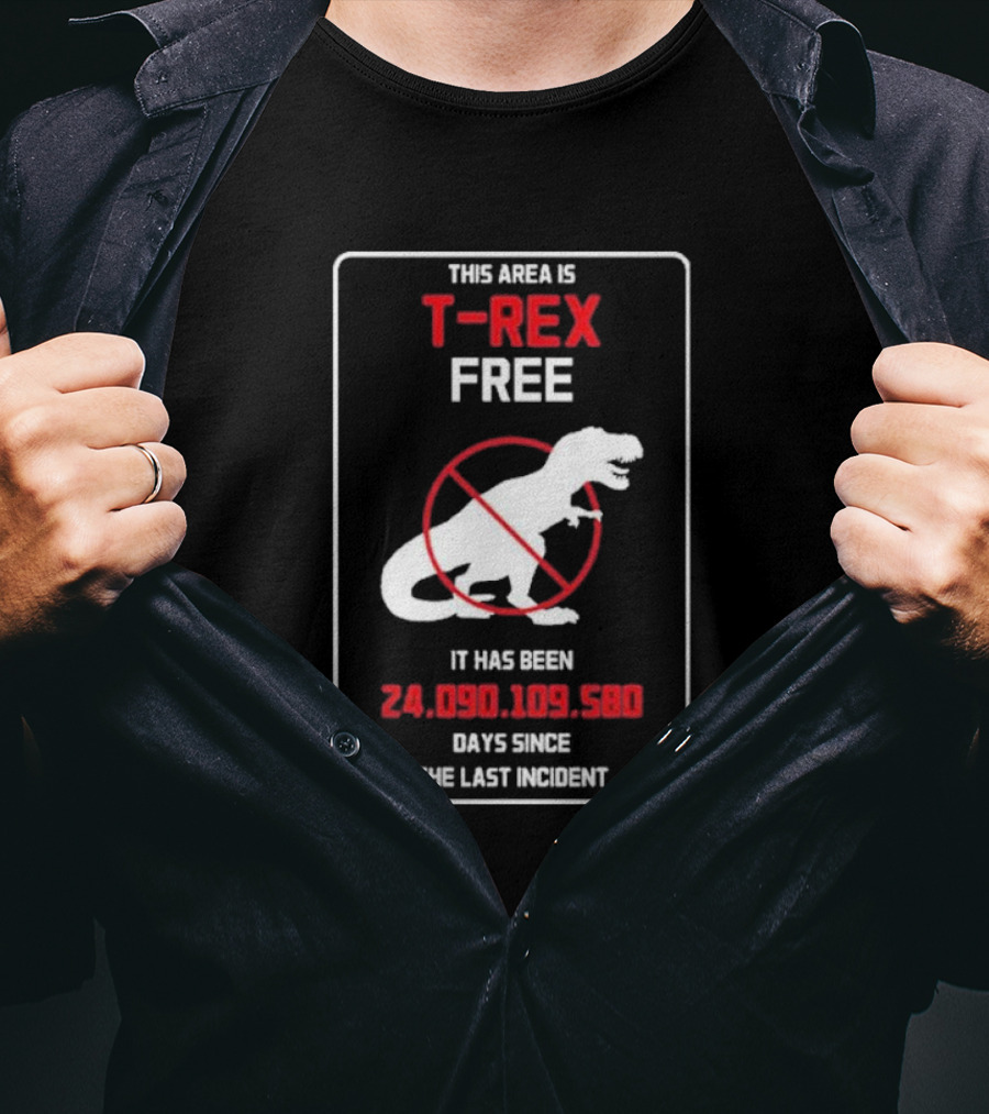 This Area Is T-rex Free It Has Been 24,090,109,580 Days Since The Last Incident T-Shirt