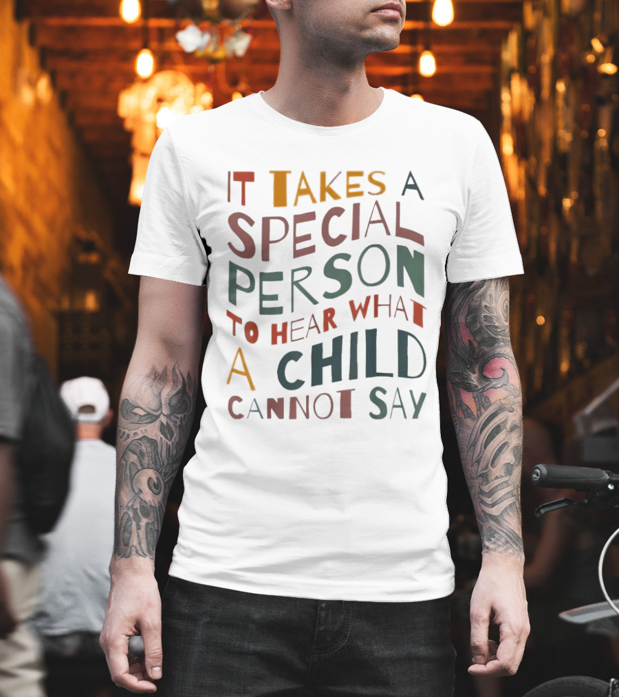 It Takes A Special Person To Hear What A Child Cannot Say Compassionate Understanding Empowerment T-Shirt