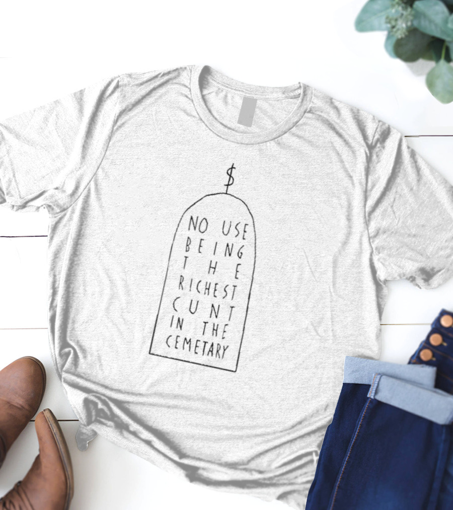 No Use Being The Richest Cunt In The Cemetary Dollar Sign Tombstone T-Shirt