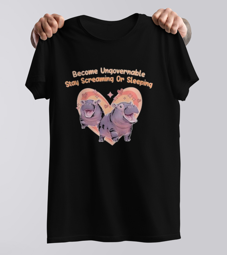 Become Ungovernable Stay Screaming Or Sleeping Hippopotamus Heart T-Shirt