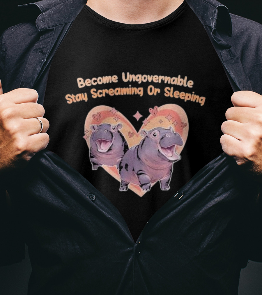 Become Ungovernable Stay Screaming Or Sleeping Hippopotamus Heart T-Shirt