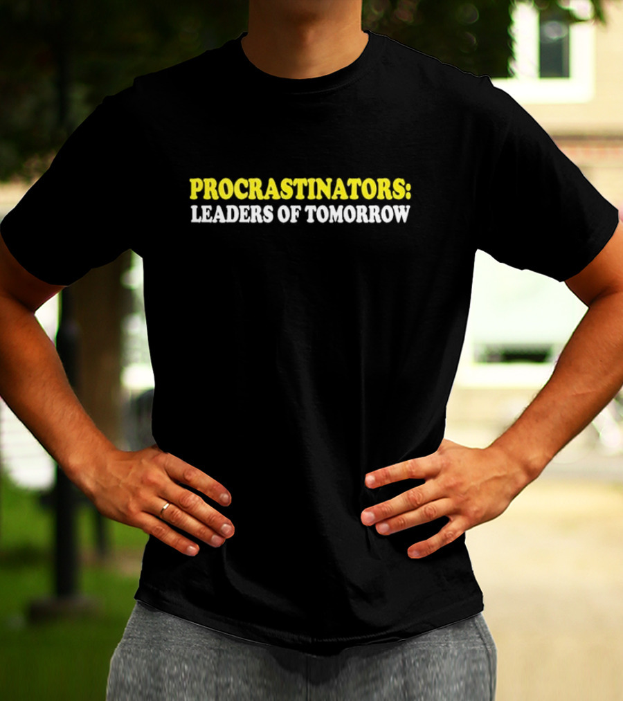 Procrastinators Leaders Of Tomorrow T-Shirt