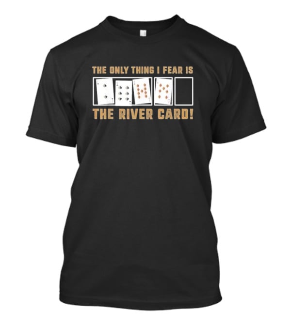 The Only Thing I Fear Is The River Card Poker Cards T-Shirt