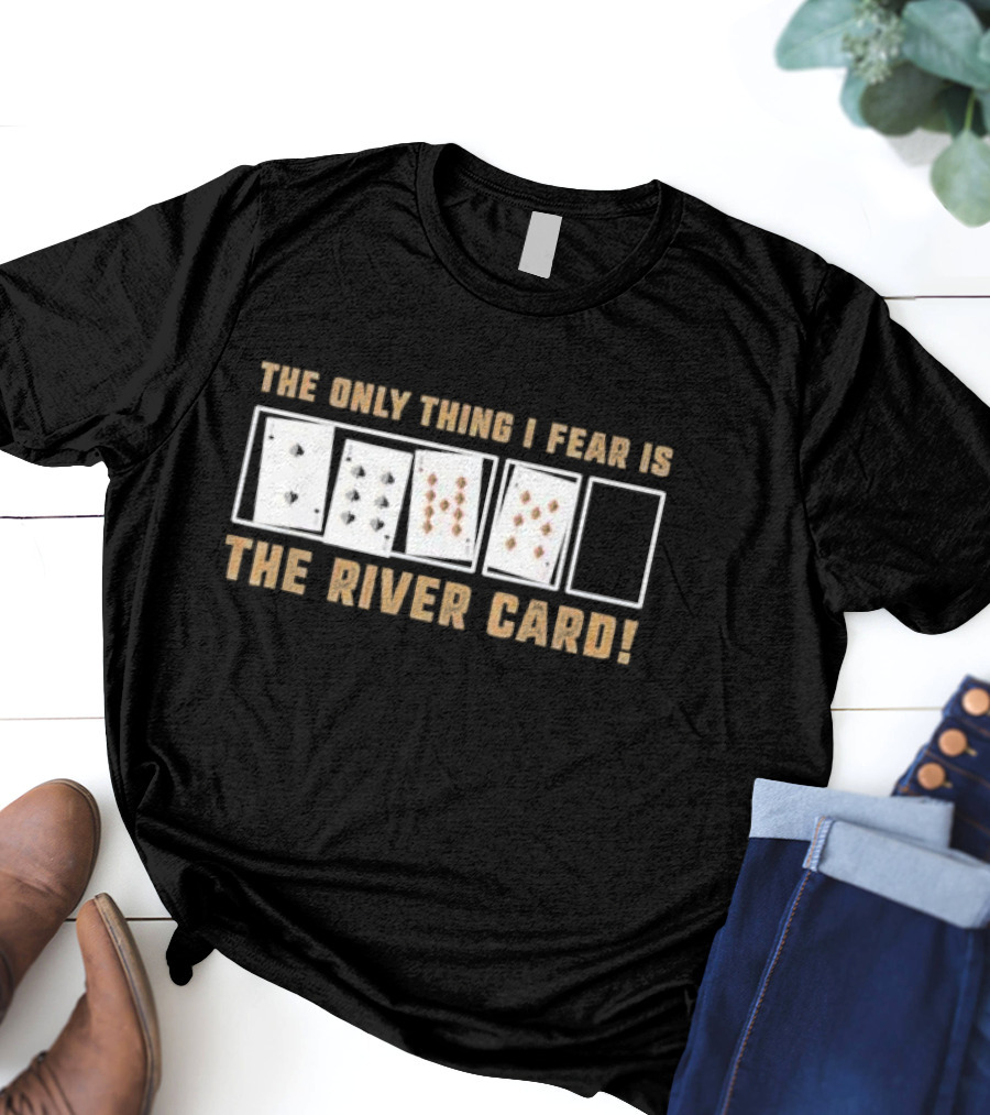 The Only Thing I Fear Is The River Card Poker Cards T-Shirt
