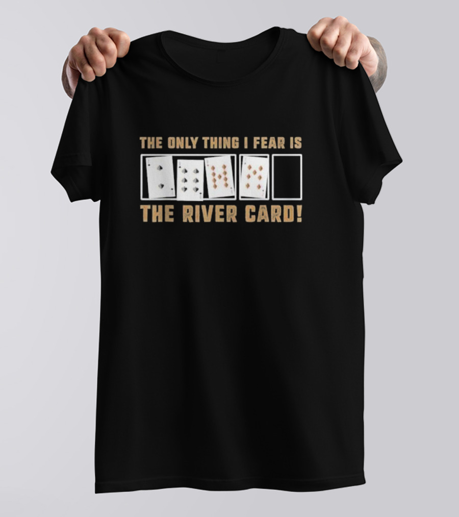 The Only Thing I Fear Is The River Card Poker Cards T-Shirt