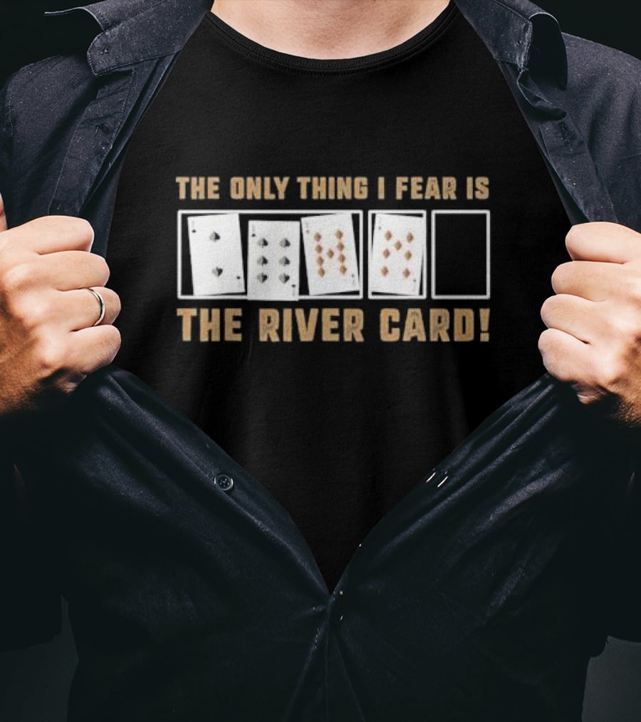 The Only Thing I Fear Is The River Card Poker Cards T-Shirt