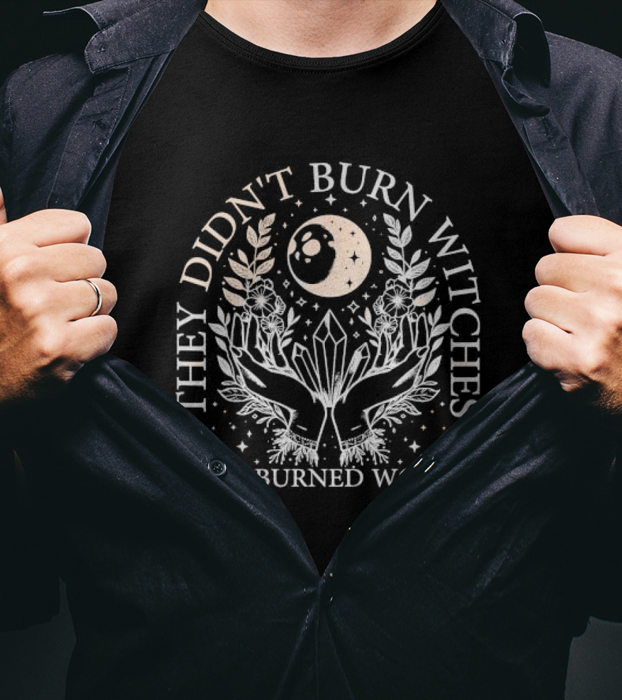 They Didn’t Burn Witches They Burned Women Moon Crystals And Botanical T-Shirt
