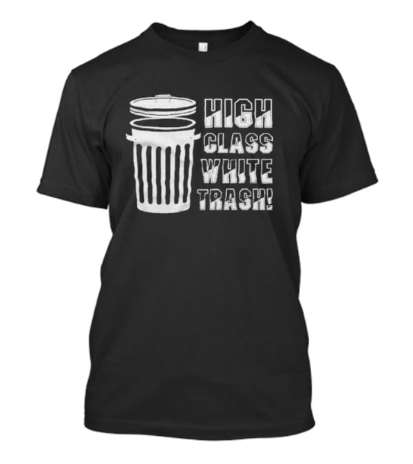 High Class White Trash Trashcan T-Shirt
