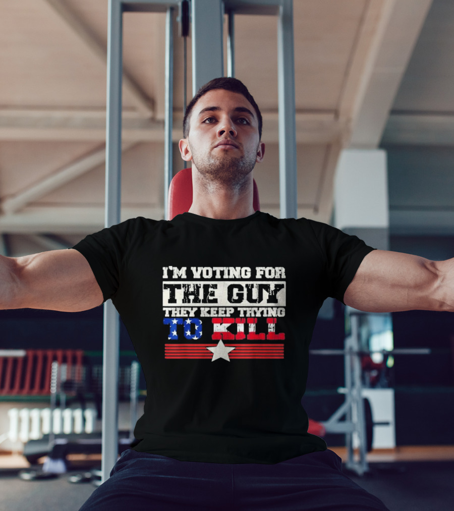 I’m Voting For The Guy They Keep Trying To Kill American Flag Star T-Shirt