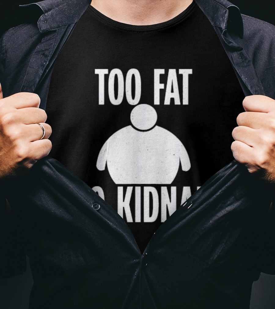 Too Fat To Kidnap Fun Chubby T-Shirt