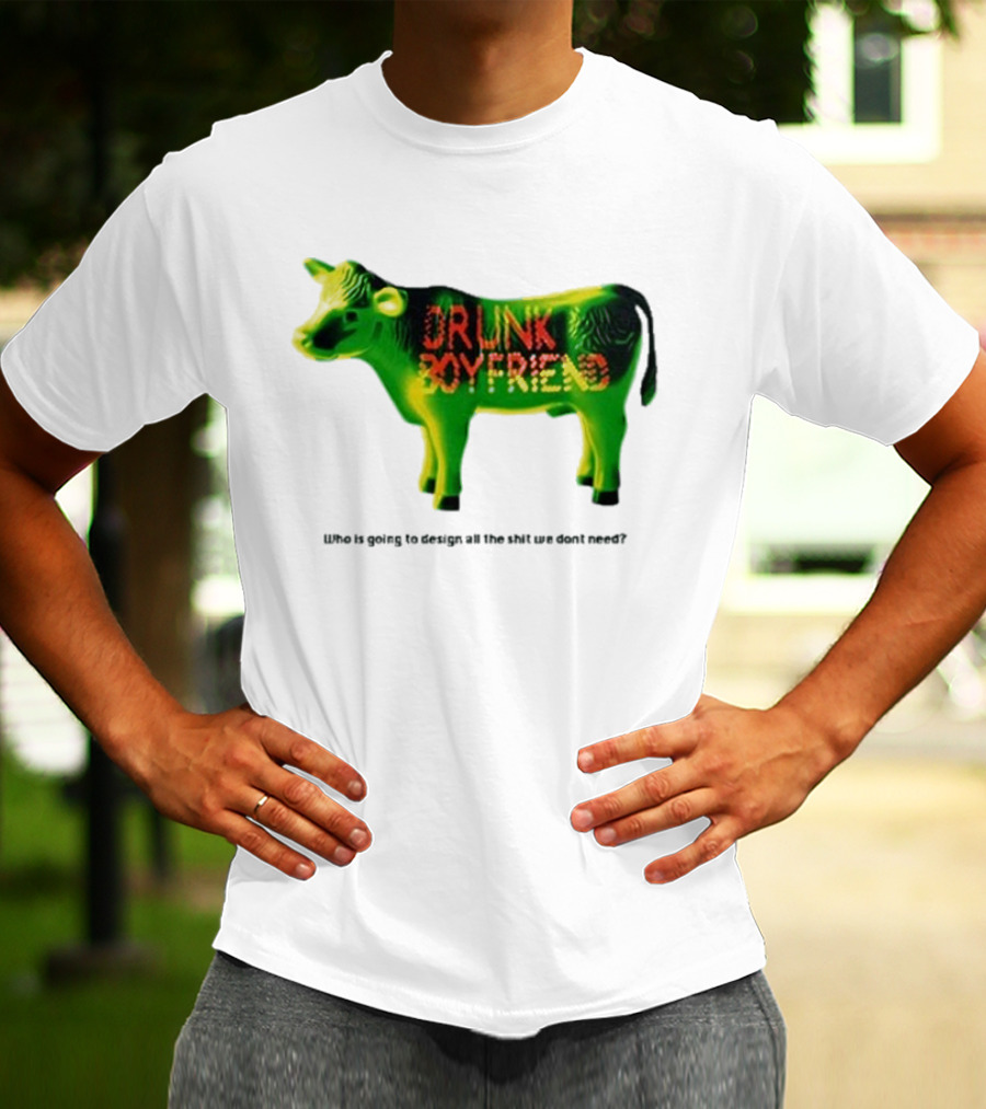 Drunk Boyfriend Who Is Going To Design All The Shit We Don’t Need Cow Figurine T-Shirt