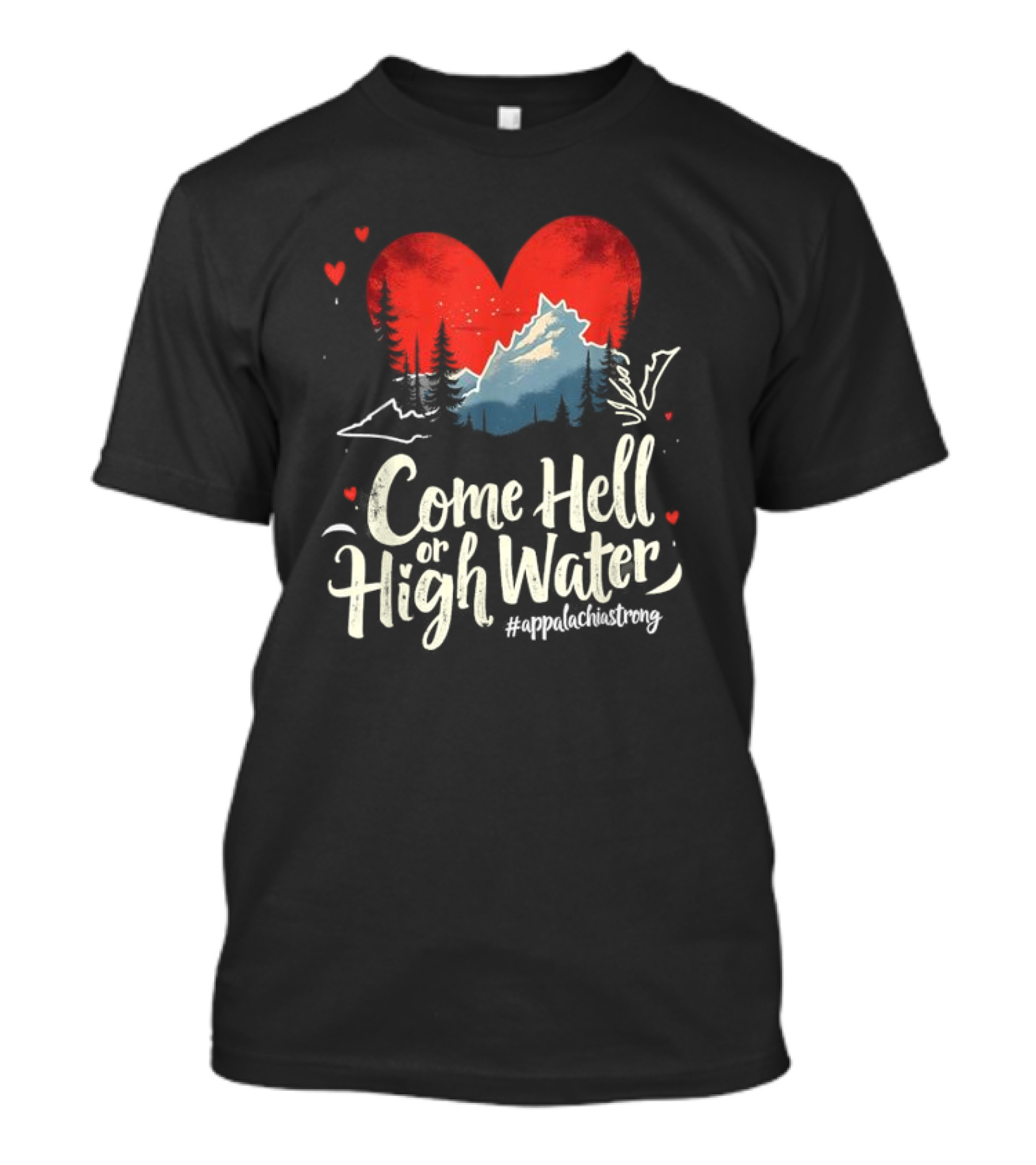 Come Hell Or High Water Appalachia Strong Mountain Heart T-Shirt