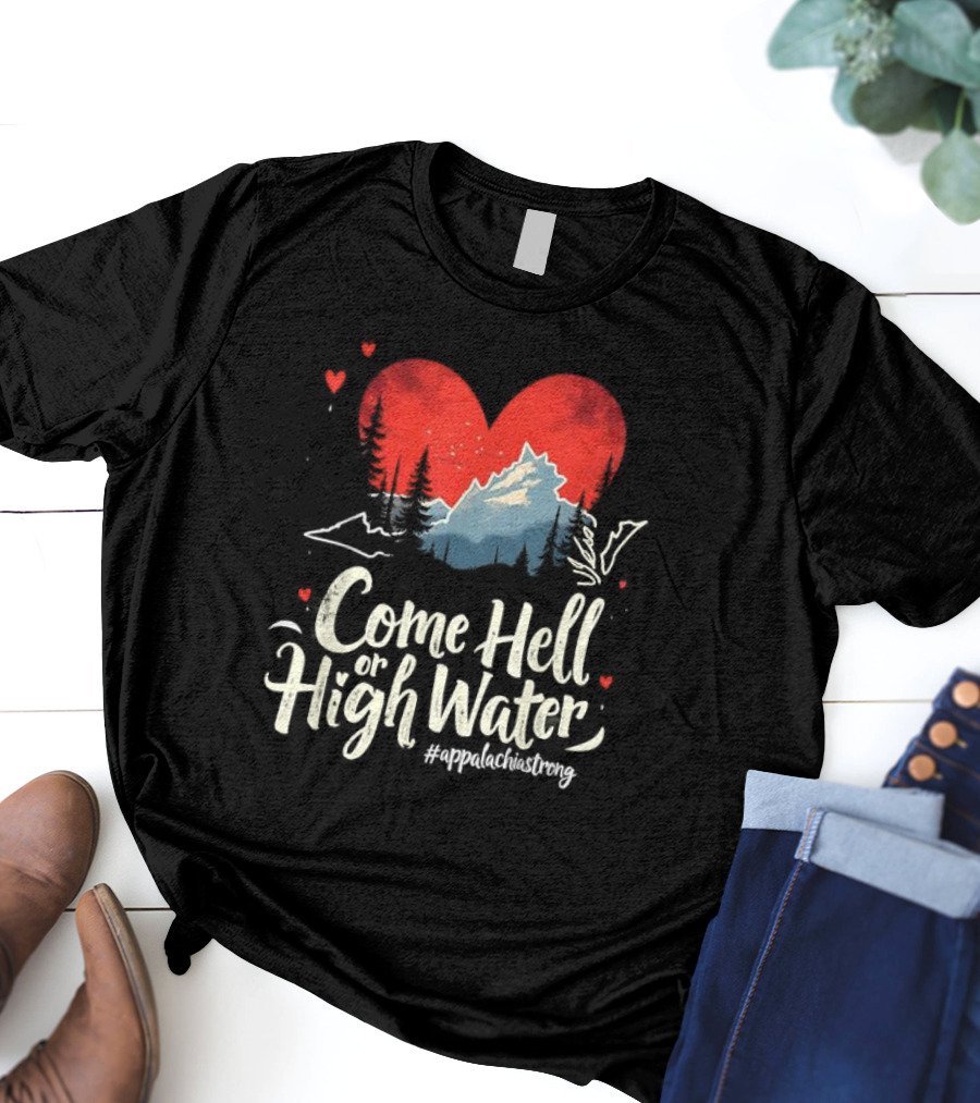 Come Hell Or High Water Appalachia Strong Mountain Heart T-Shirt