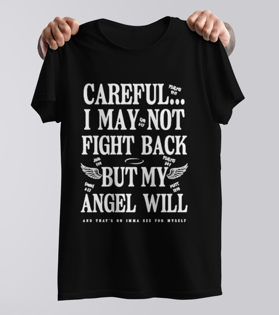 Careful I May Not Fight Back But My Angel Will Wings Psalms 91:11 Luke 4:10 Matt 18:10 Psalm 4:8 God T-Shirt