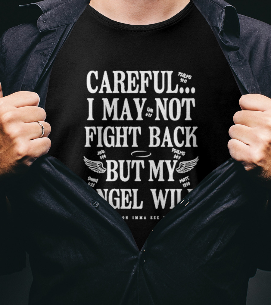 Careful I May Not Fight Back But My Angel Will Wings Psalms 91:11 Luke 4:10 Matt 18:10 Psalm 4:8 God T-Shirt