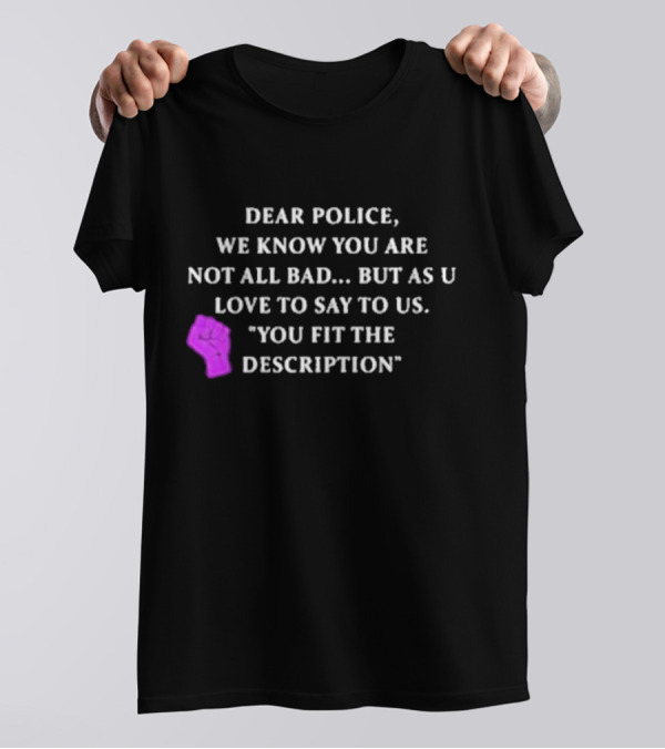Dear Police We Know You Are Not All Bad But As U Love To Say To Us You Fit The Description Purple Fist T-Shirt