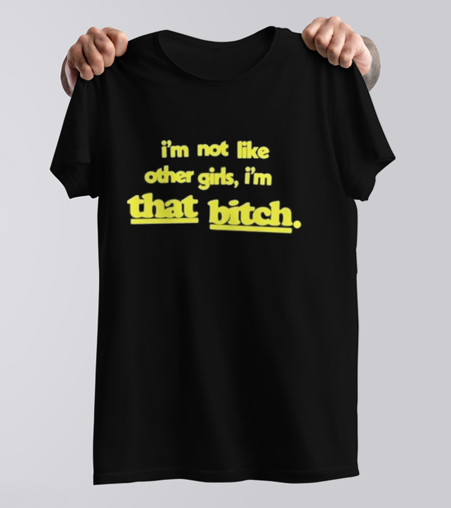 I’m Not Like Other Girls I’m That Bitch Keldotlauren T-Shirt
