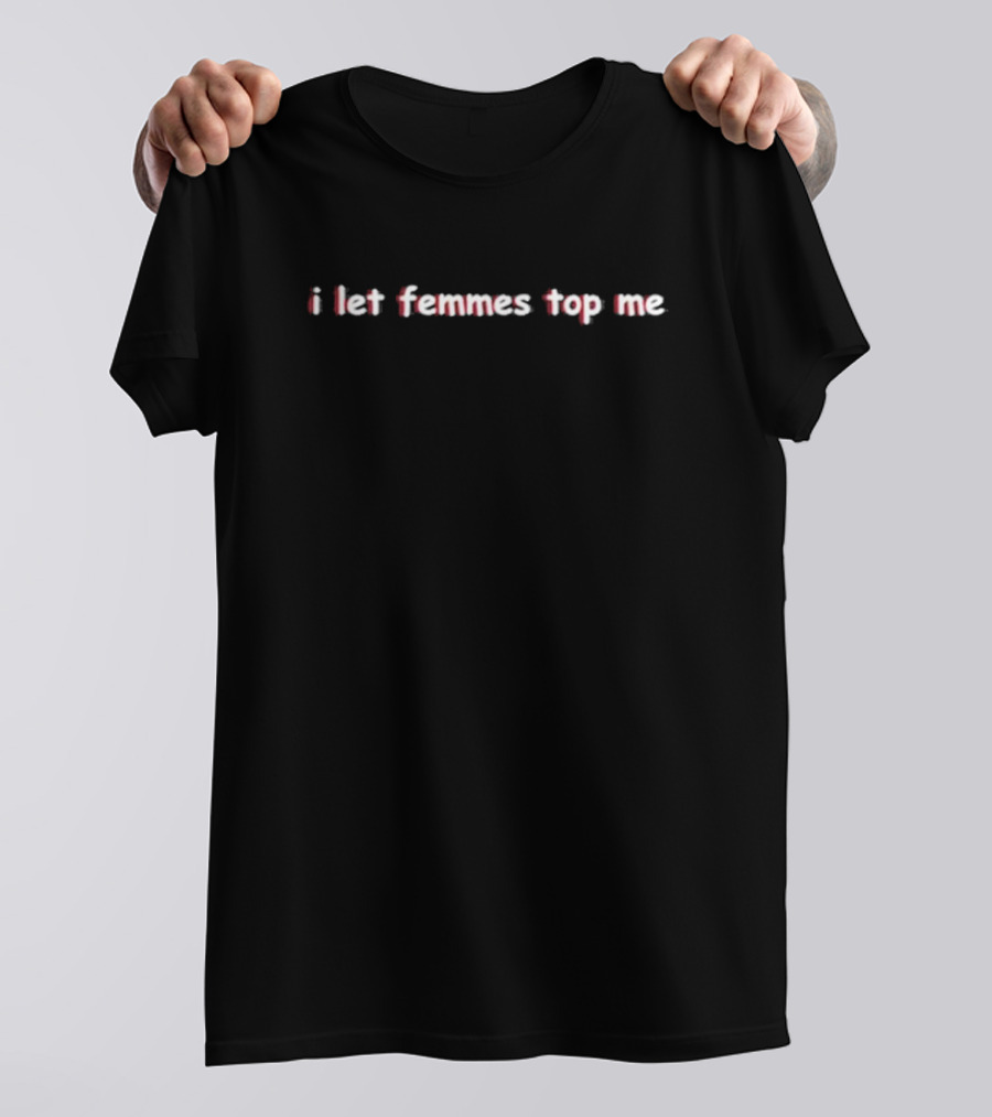Sapphiccworld I Let Femmes Top Me Text T-Shirt