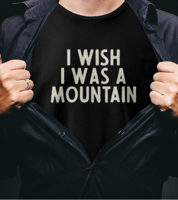 Kitchen Dwellers I Wish I Was A Mountain T-Shirt