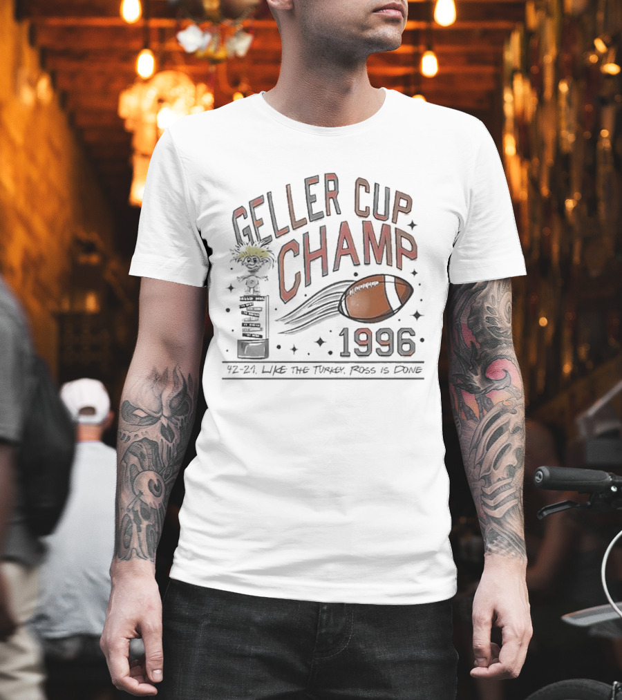 Geller Cup Champ 1996 Like The Turkey Ross Is Done Football Trophy 42-21 T-Shirt