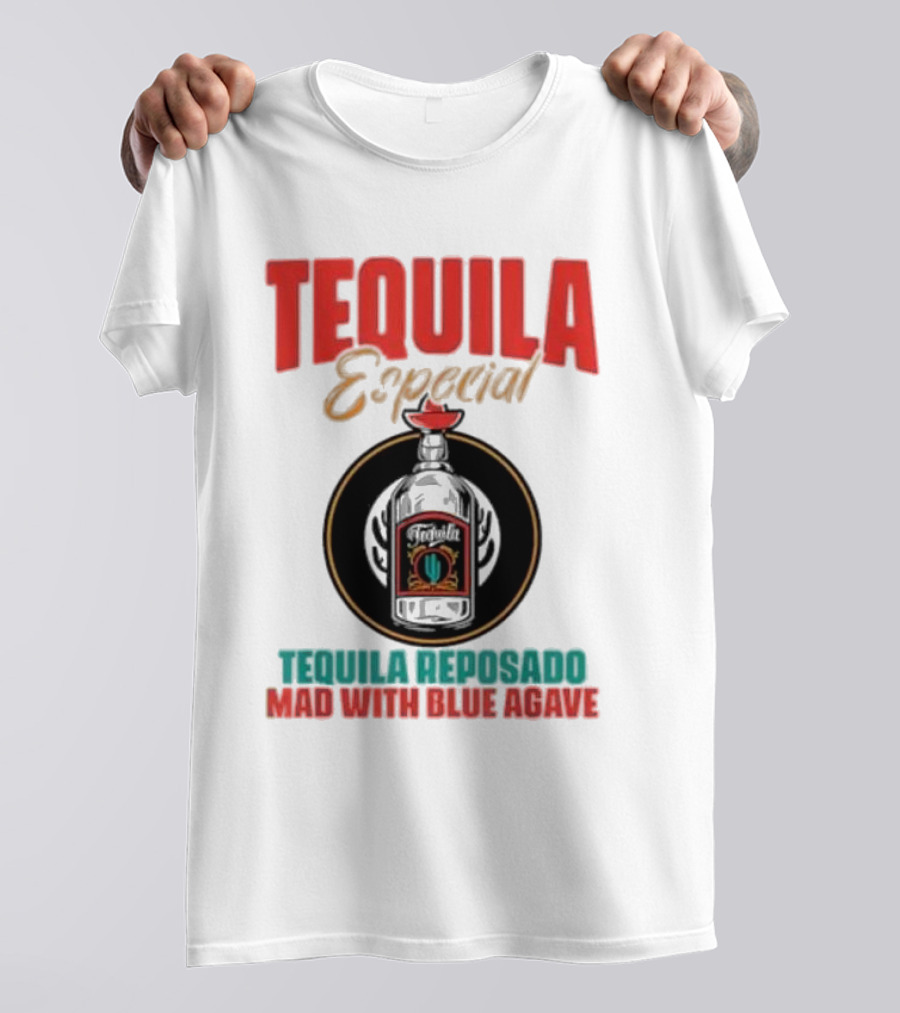 TEQUILA ESPECIAL TEQUILA REPOSADO MAD WITH BLUE AGAVE T-Shirt