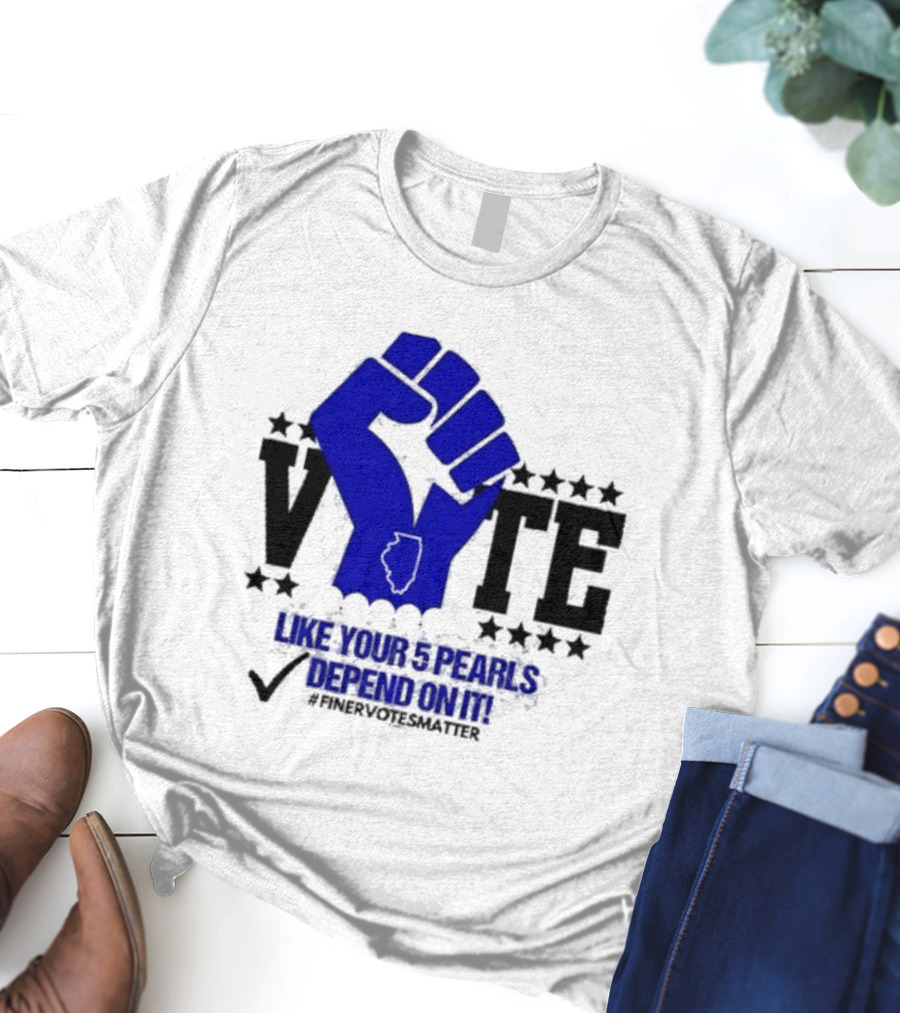 VOTE Like Your 5 Pearls Depend On It #Finervotesmatter Fist And Stars T-Shirt