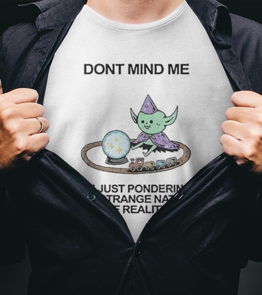 Wizard Of Barge Don't Mind Me I'm Just Pondering The Strange Nature Of Reality With Train And Crystal Ball T-Shirt