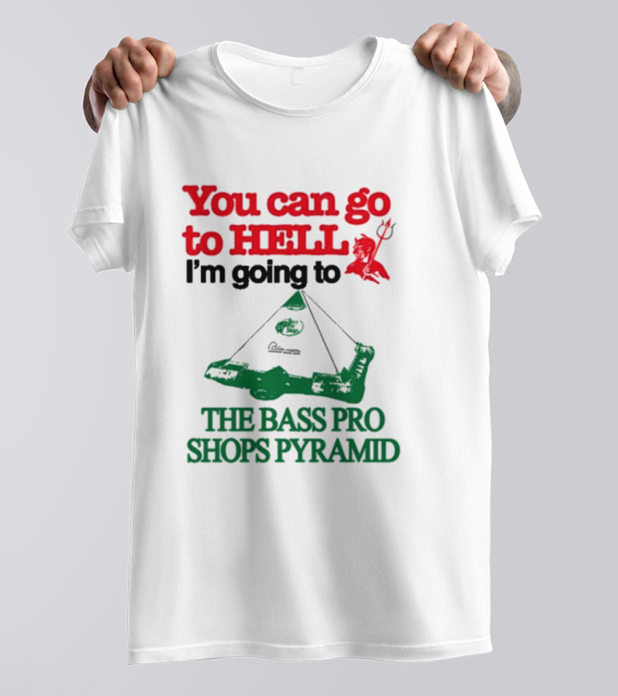 You Can Go To Hell I'm Going To The Bass Pro Shops Pyramid With Pyramid Graphic And Devil T-Shirt