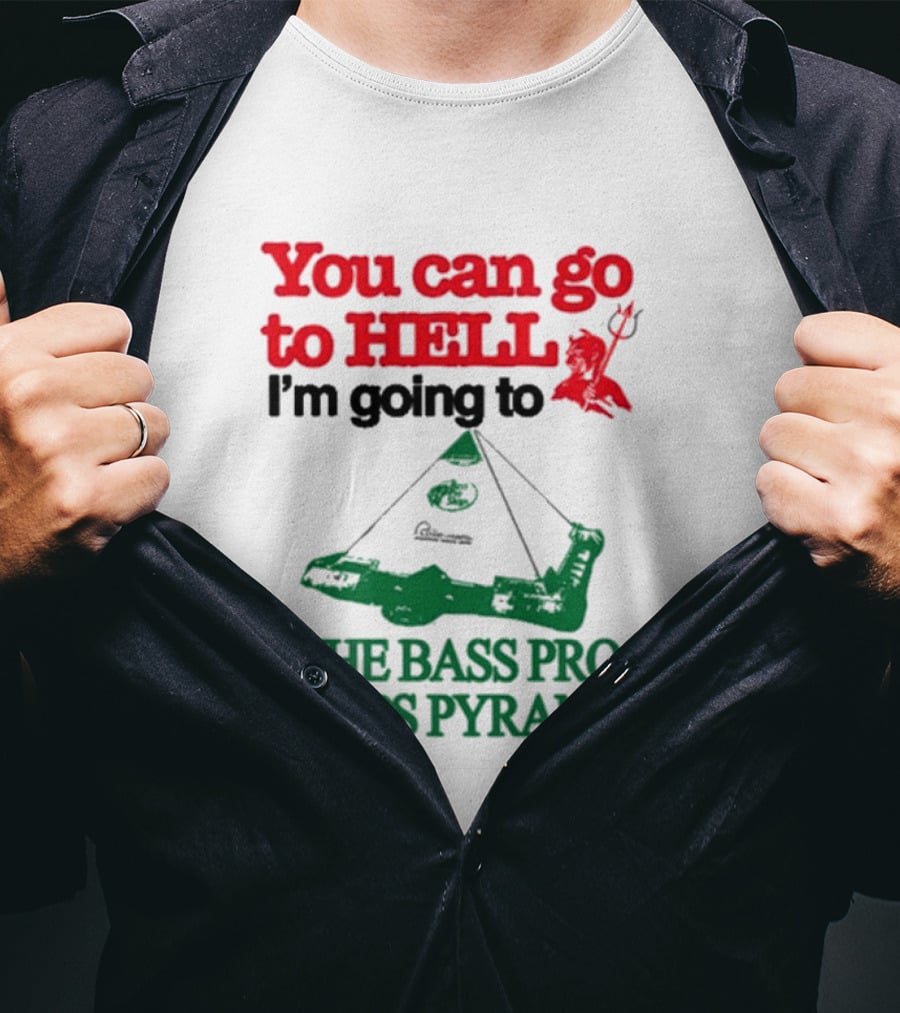 You Can Go To Hell I'm Going To The Bass Pro Shops Pyramid With Pyramid Graphic And Devil T-Shirt