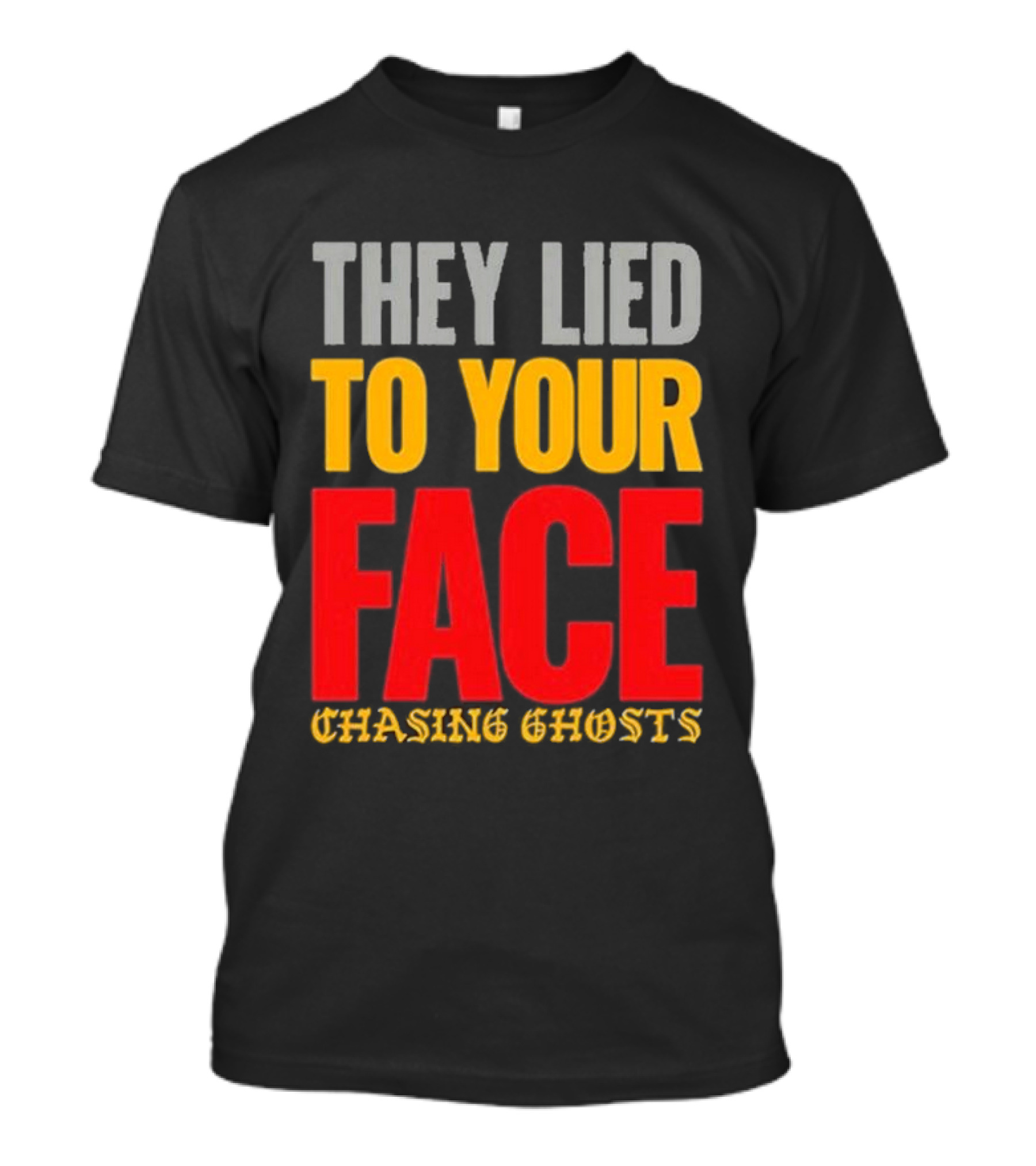 They Lied To Your Face Chasing Ghosts T-Shirt