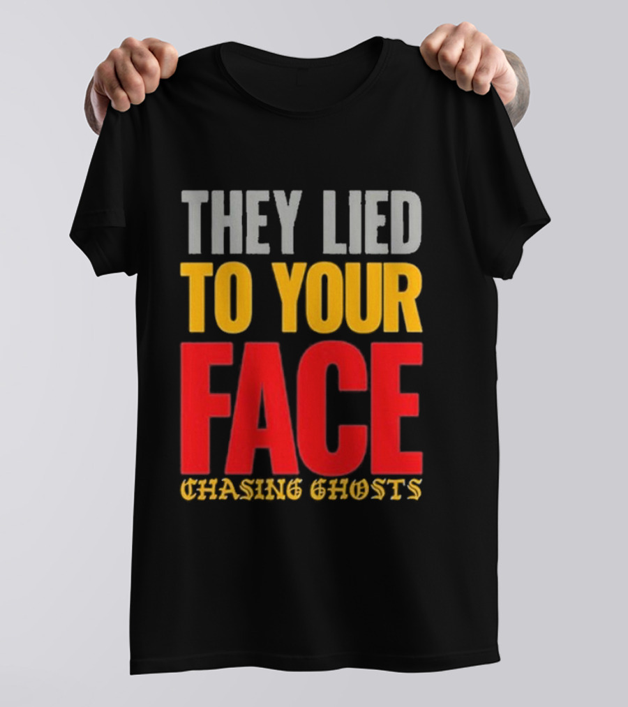 They Lied To Your Face Chasing Ghosts T-Shirt