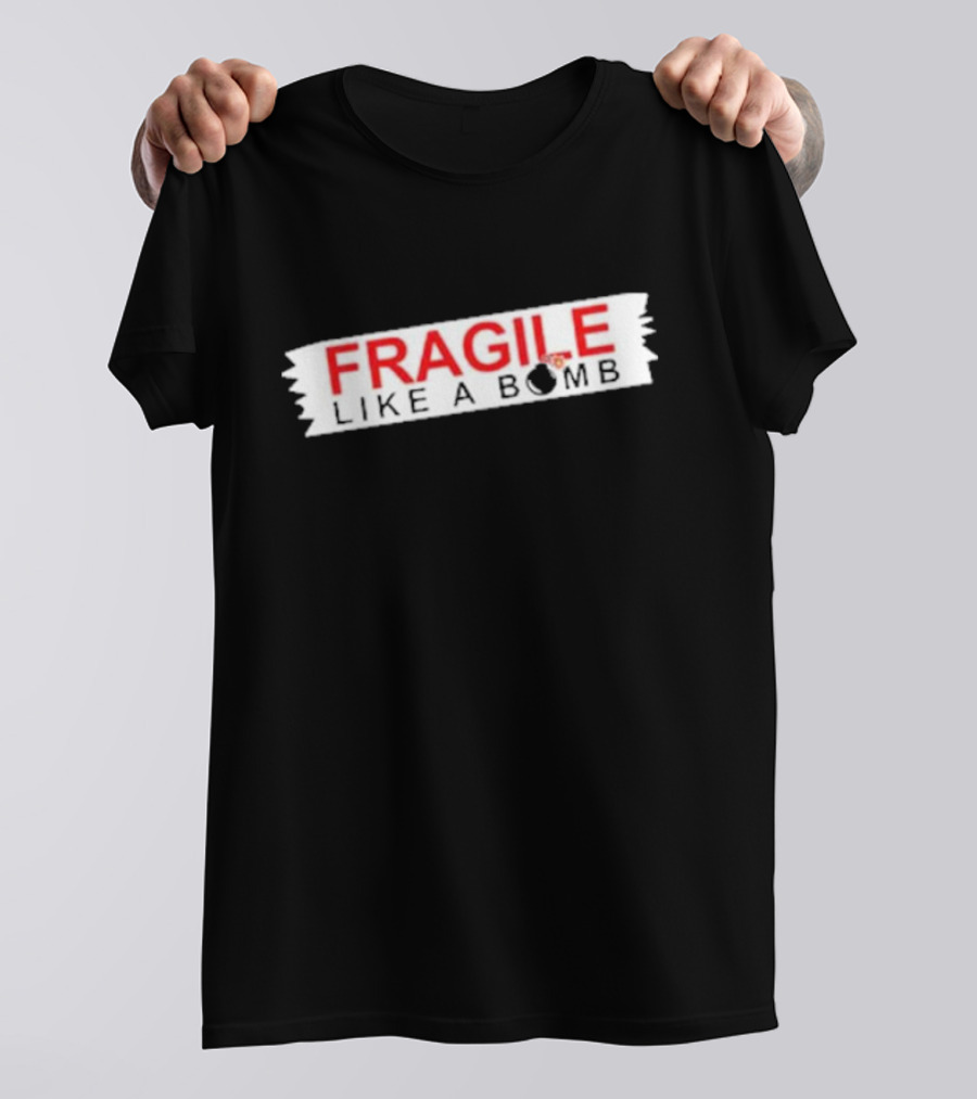 FRAGILE LIKE A BOMB With Explosive T-Shirt