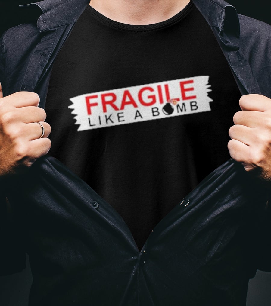 FRAGILE LIKE A BOMB With Explosive T-Shirt