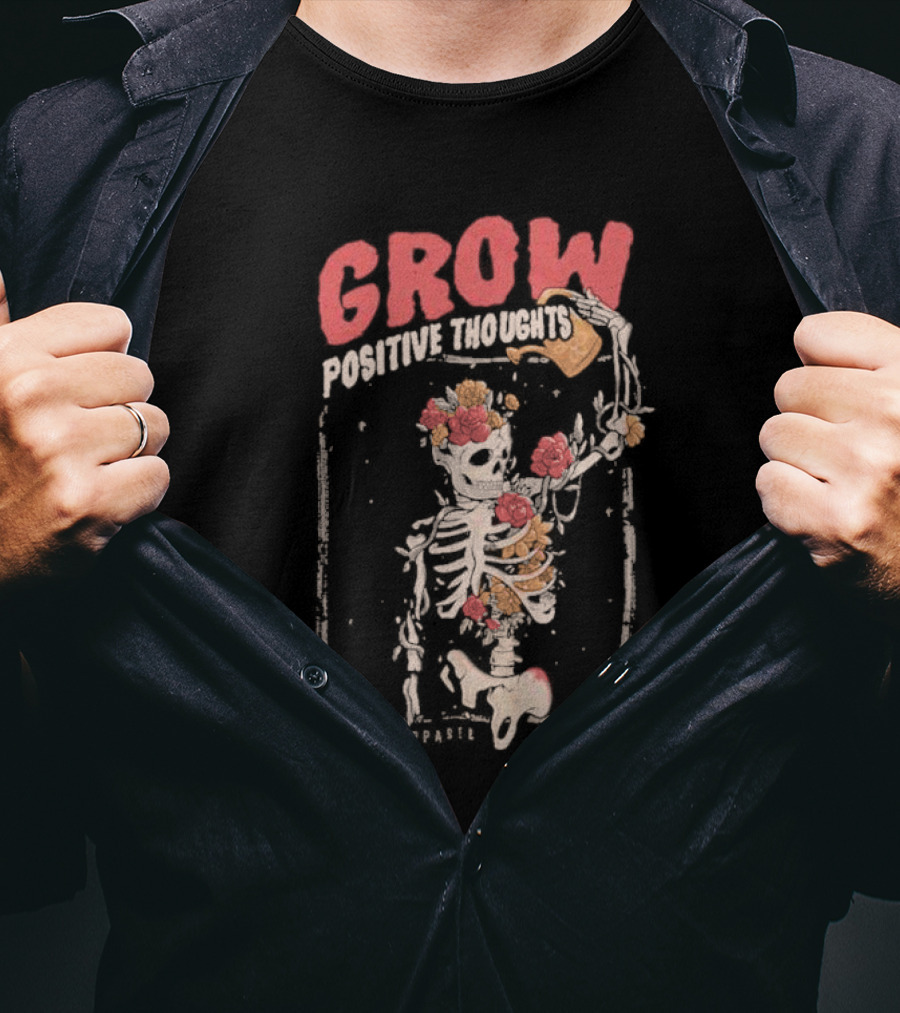 Grow Positive Thoughts Skeleton With Flowers Murder T-Shirt