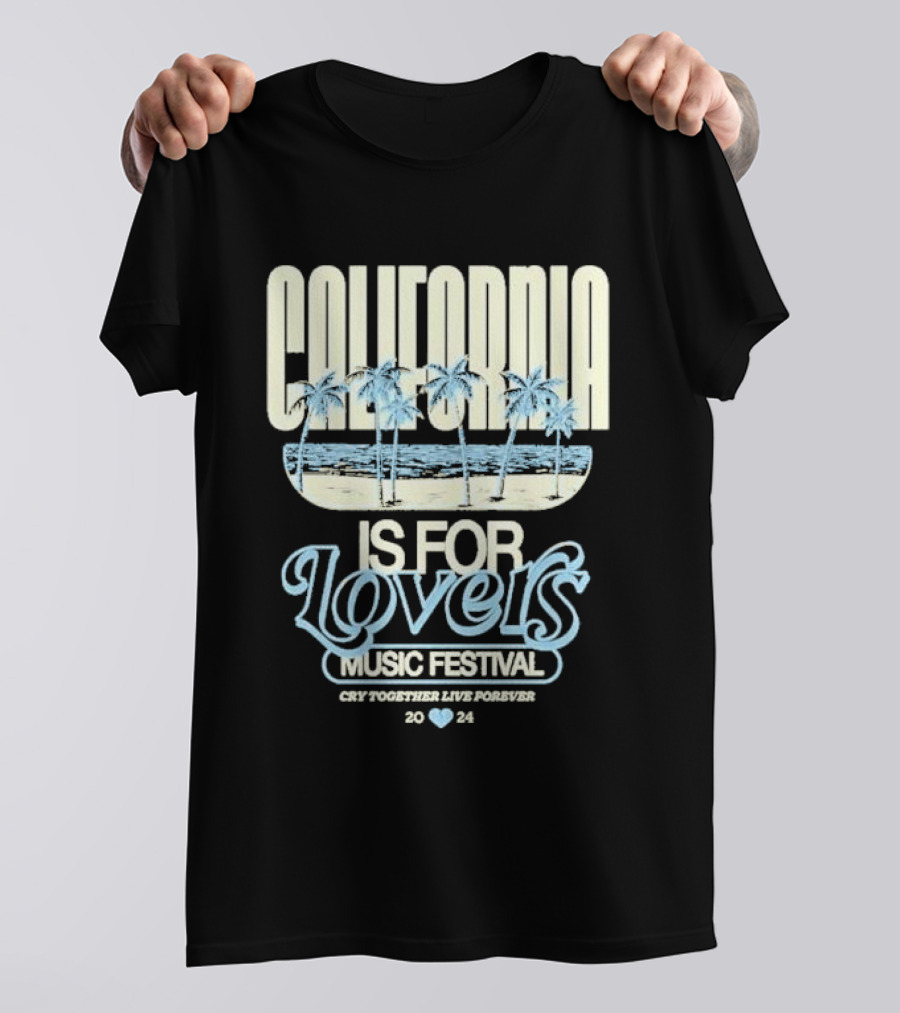 California Is For Lovers Music Festival Cry Together Live Forever T-Shirt