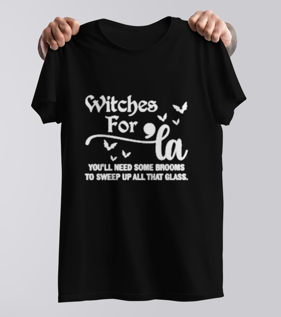 Witches For La You'll Need Some Brooms To Sweep Up All That Glass T-Shirt