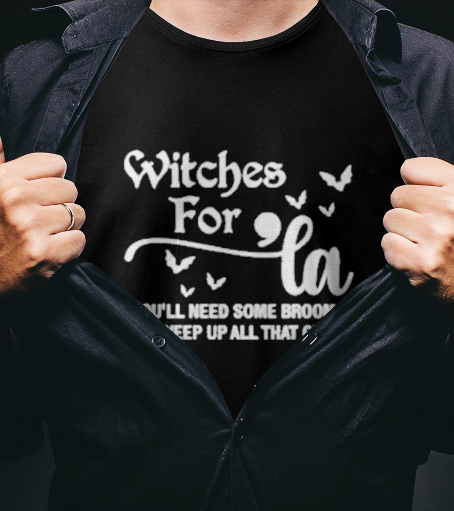 Witches For La You'll Need Some Brooms To Sweep Up All That Glass T-Shirt