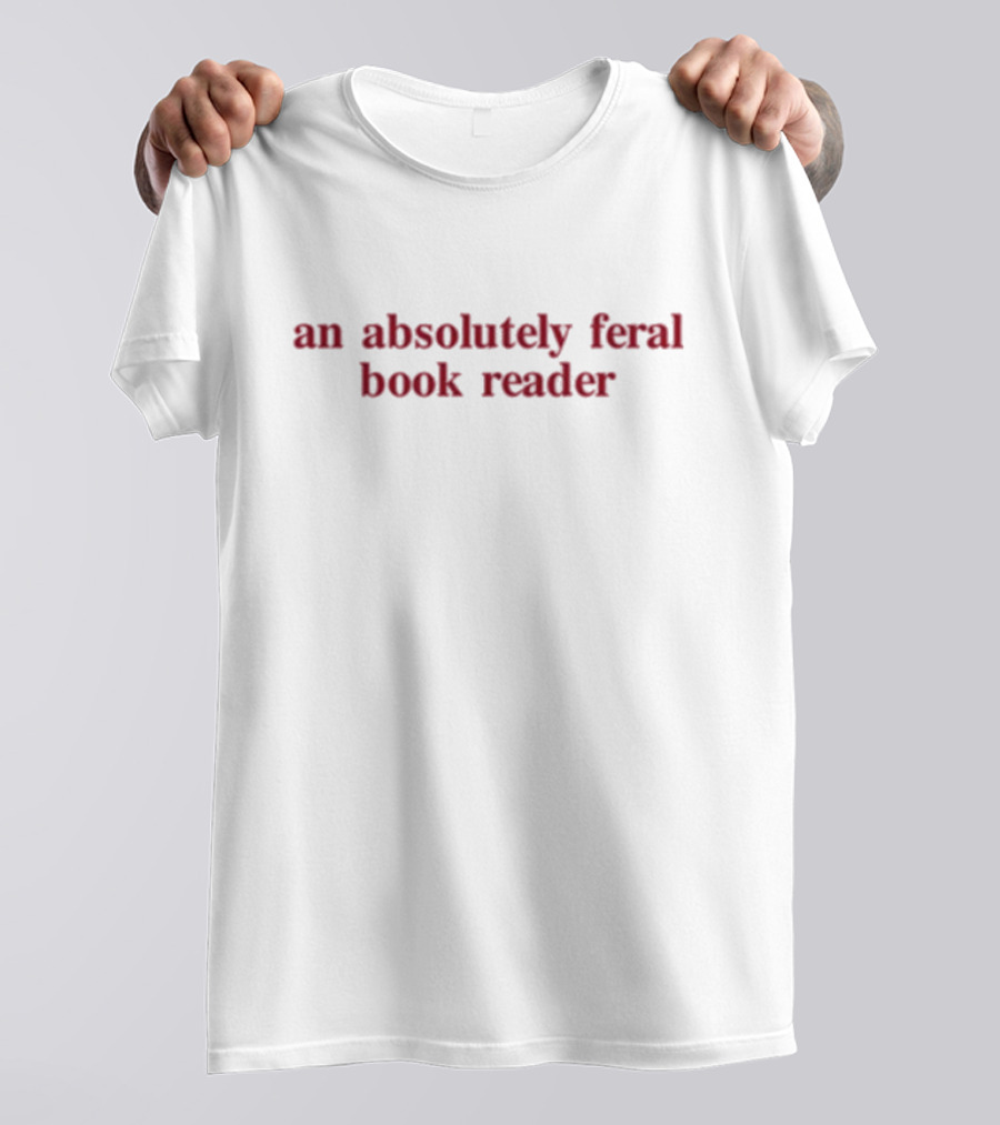 Absolutely Feral Book Reader Enthusiast T-Shirt