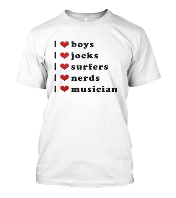 I Love Boys I Love Jocks I Love Surfers I Love Nerds I Love Musician T-Shirt
