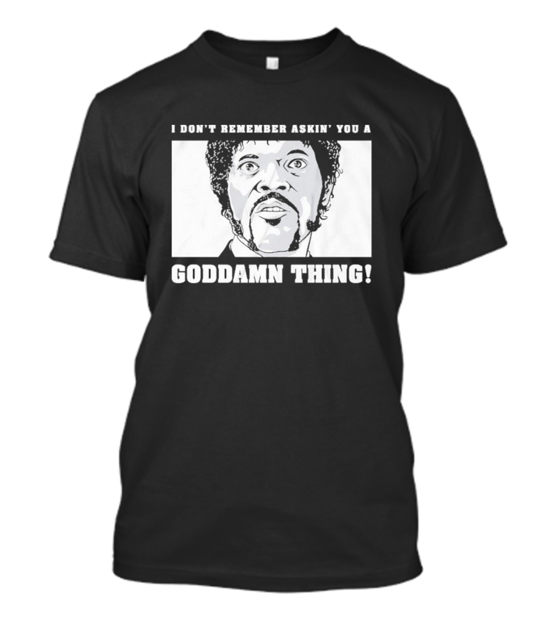 I Don’t Remember Ask You A Goddamn Thing T-Shirt