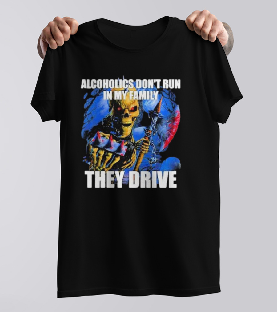 Alcoholics Don’t Run In My Family They Drive Skeleton Holding Steering Wheel T-Shirt