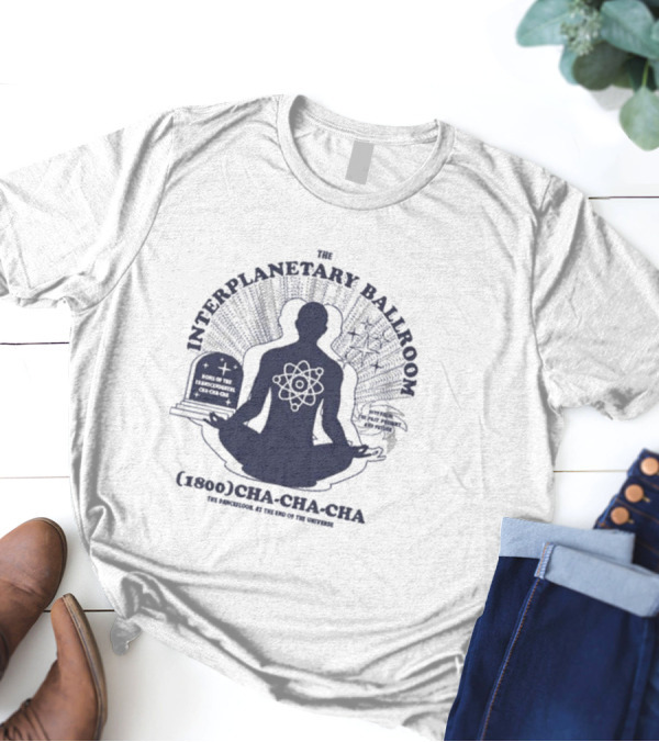 The Interplanetary Ballroom (1800) Cha-Cha-Cha: The Pan-Galool At The End Of The Universe T-Shirt