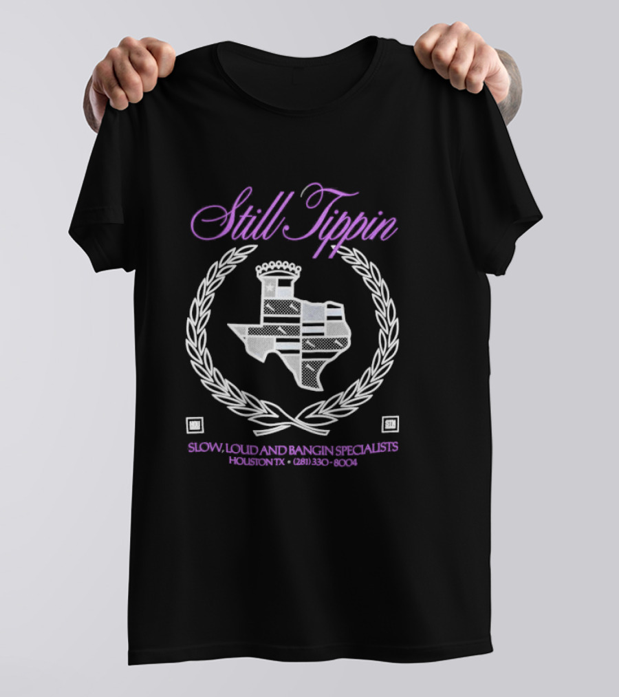 Still Tippin Slow Loud And Bangin Specialists Houston TX 281 330 8004 Texas T-Shirt