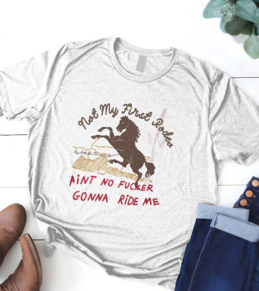 Not My First Rodeo Ain't No Fucker Gonna Ride Me Horse T-Shirt