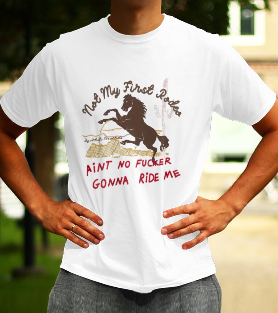 Not My First Rodeo Ain't No Fucker Gonna Ride Me Horse T-Shirt
