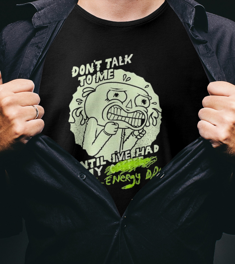 DON'T TALK TO ME UNTIL I'VE HAD MY 14 ENERGY DRINKS T-Shirt