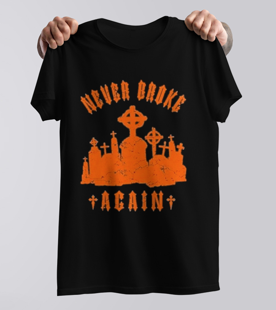 Never Broke Again Grave Hunter Crosses And Tombstones T-Shirt