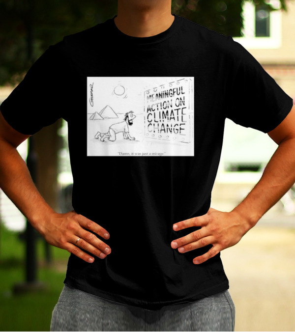 Meaningful Action On Climate Change Damn It Was Just A Mirage T-Shirt