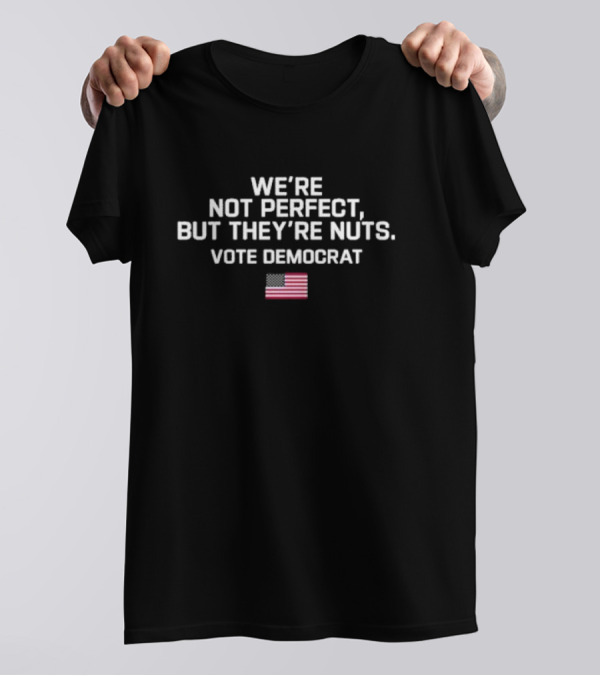 Harris Walz We’re Not Perfect But They’re Nuts Vote Democrat American Flag T-Shirt
