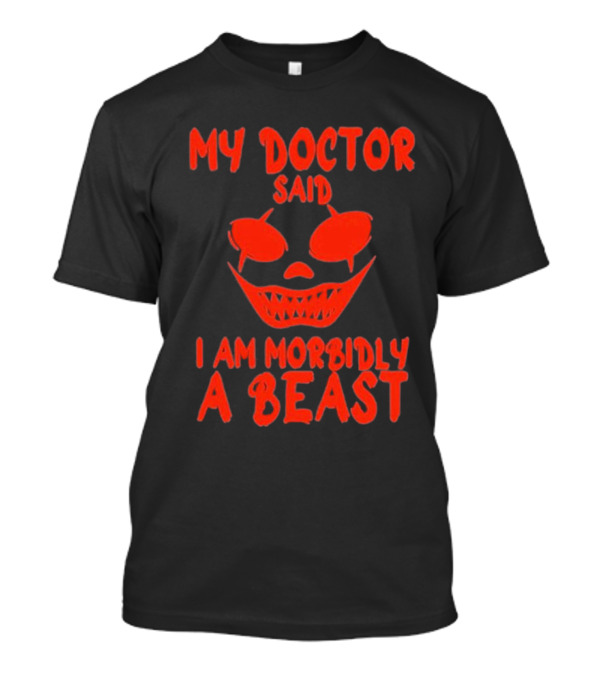 My Doctor Said I Am Morbidly A Beast Scary Face T-Shirt